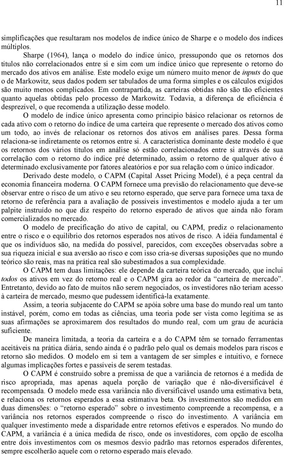 Este modelo exige um número muito menor de inputs do que o de Markowitz, seus dados podem ser tabulados de uma forma simples e os cálculos exigidos são muito menos complicados.