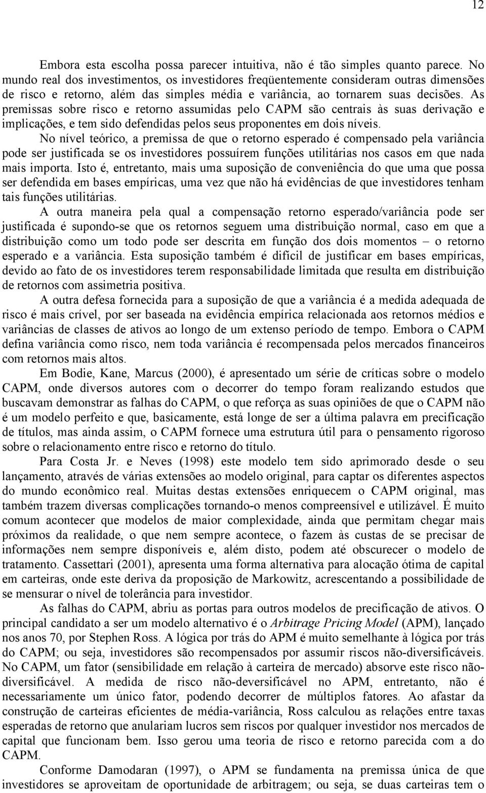 As premissas sobre risco e retorno assumidas pelo CAPM são centrais às suas derivação e implicações, e tem sido defendidas pelos seus proponentes em dois níveis.