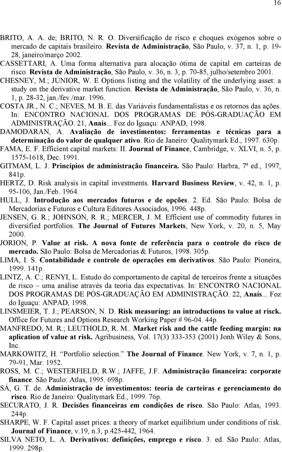 E Options listing and the volatility of the underlying asset: a study on the derivative market function. Revista de Administração, São Paulo, v. 36, n. 1, p. 28-32, jan./fev./mar. 1996. COSTA JR., N.