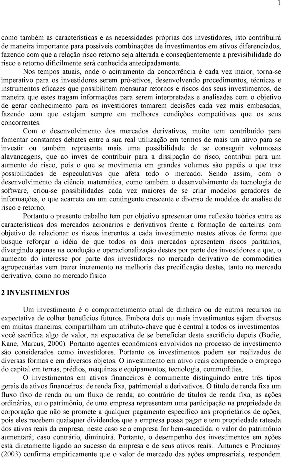 Nos tempos atuais, onde o acirramento da concorrência é cada vez maior, torna-se imperativo para os investidores serem pró-ativos, desenvolvendo procedimentos, técnicas e instrumentos eficazes que