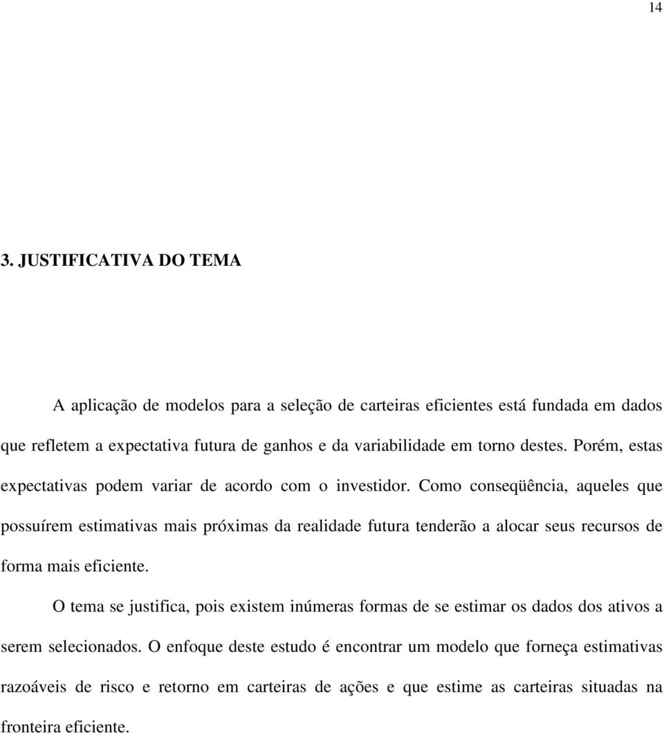 Como conseqüênca, aqueles que possuírem estmatvas mas próxmas da realdade futura tenderão a alocar seus recursos de forma mas efcente.