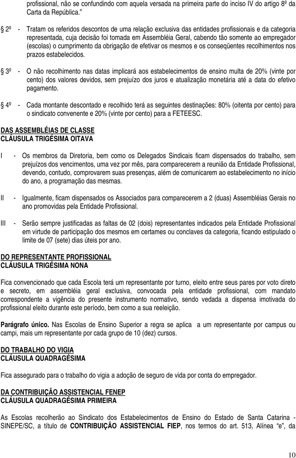 (escolas) o cumprimento da obrigação de efetivar os mesmos e os conseqüentes recolhimentos nos prazos estabelecidos.