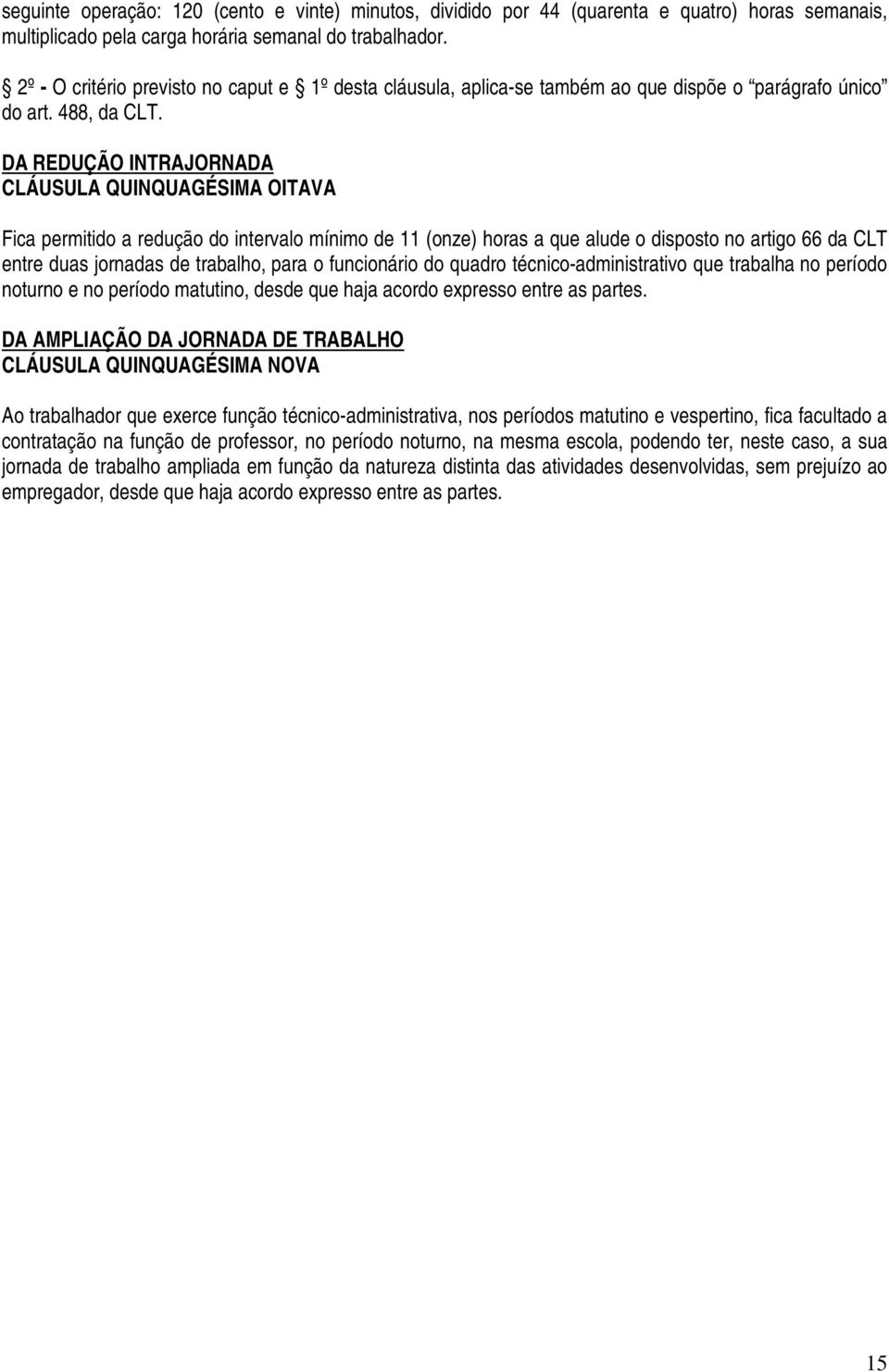 DA REDUÇÃO INTRAJORNADA CLÁUSULA QUINQUAGÉSIMA OITAVA Fica permitido a redução do intervalo mínimo de 11 (onze) horas a que alude o disposto no artigo 66 da CLT entre duas jornadas de trabalho, para