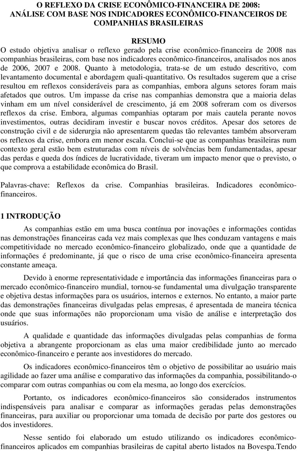 Quanto à metodologia, trata-se de um estudo descritivo, com levantamento documental e abordagem quali-quantitativo.