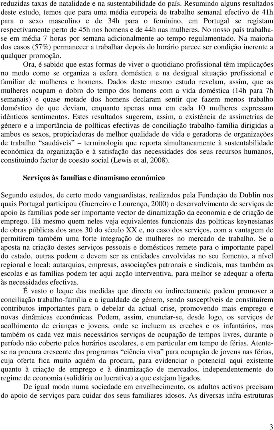 perto de 45h nos homens e de 44h nas mulheres. No nosso país trabalhase em média 7 horas por semana adicionalmente ao tempo regulamentado.