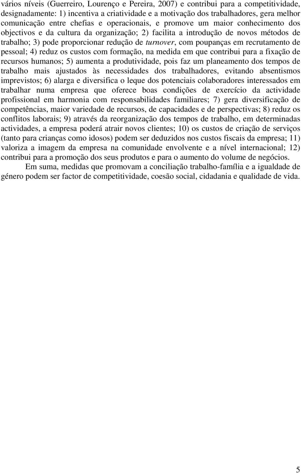 com poupanças em recrutamento de pessoal; 4) reduz os custos com formação, na medida em que contribui para a fixação de recursos humanos; 5) aumenta a produtividade, pois faz um planeamento dos