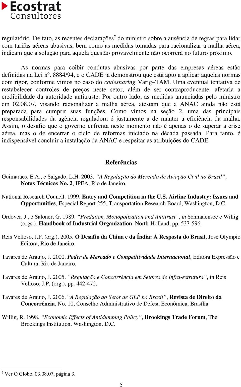 para aquela questão provavelmente não ocorrerá no futuro próximo. As normas para coibir condutas abusivas por parte das empresas aéreas estão definidas na Lei nº.