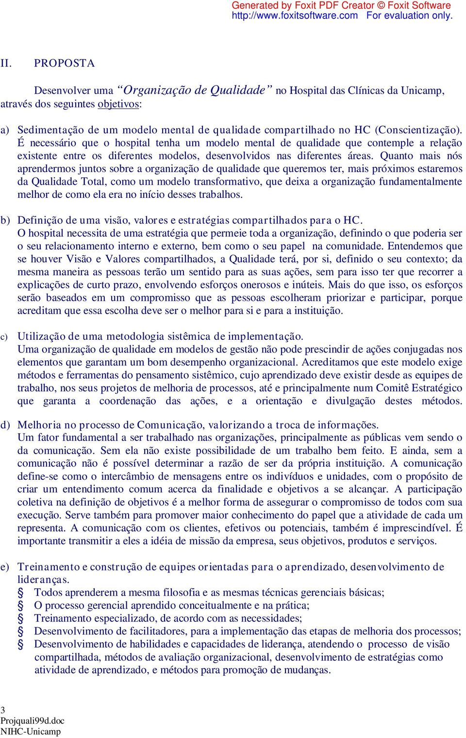 Quanto mais nós aprendermos juntos sobre a organização de qualidade que queremos ter, mais próximos estaremos da Qualidade Total, como um modelo transformativo, que deixa a organização