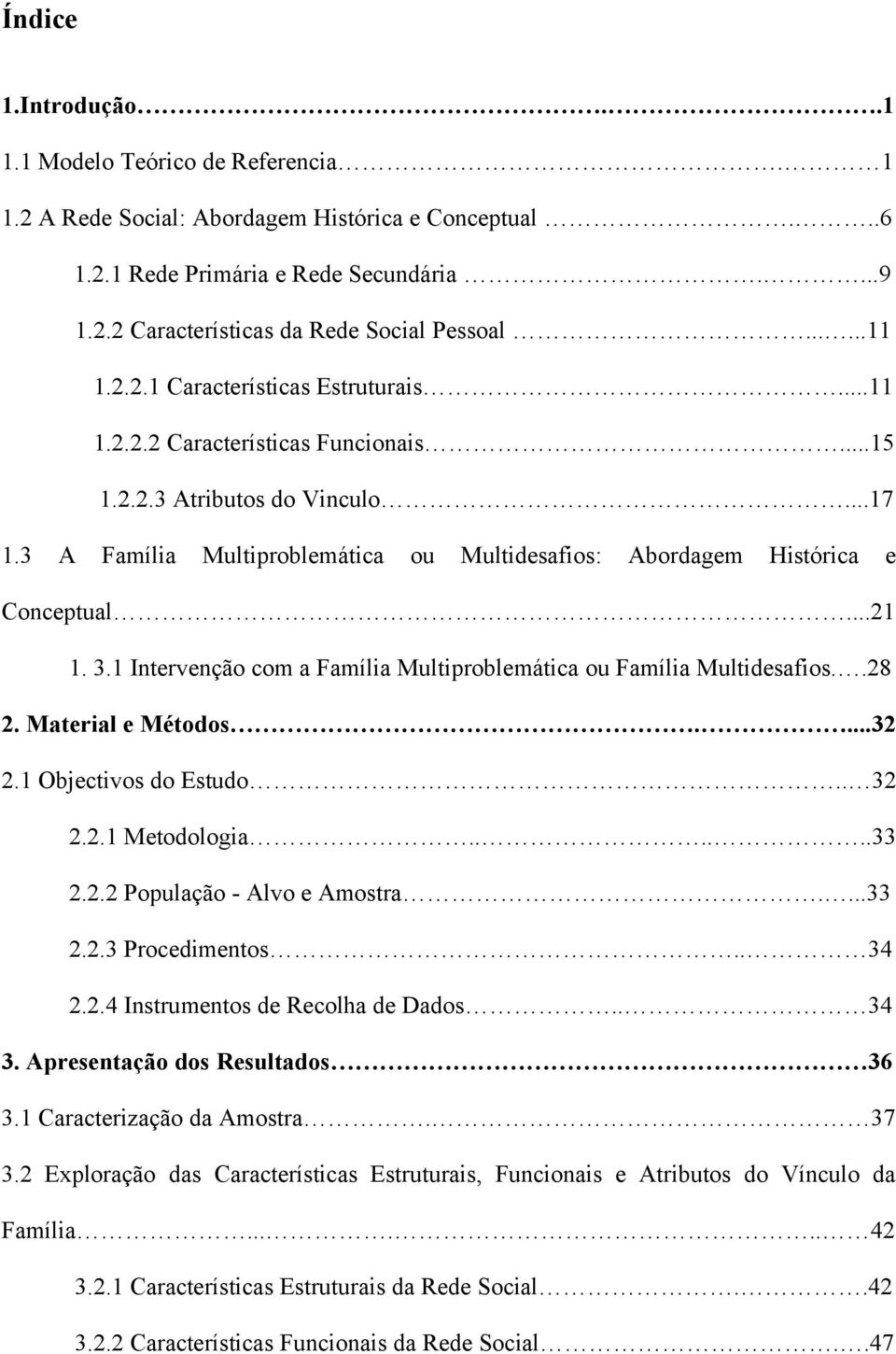 3 A Família Multiproblemática ou Multidesafios: Abordagem Histórica e Conceptual...21 1. 3.1 Intervenção com a Família Multiproblemática ou Família Multidesafios..28 2. Material e Métodos....32 2.
