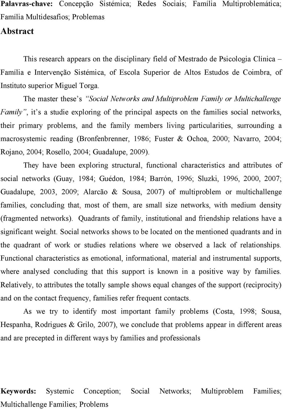 The master these s Social Networks and Multiproblem Family or Multichallenge Family, it s a studie exploring of the principal aspects on the families social networks, their primary problems, and the