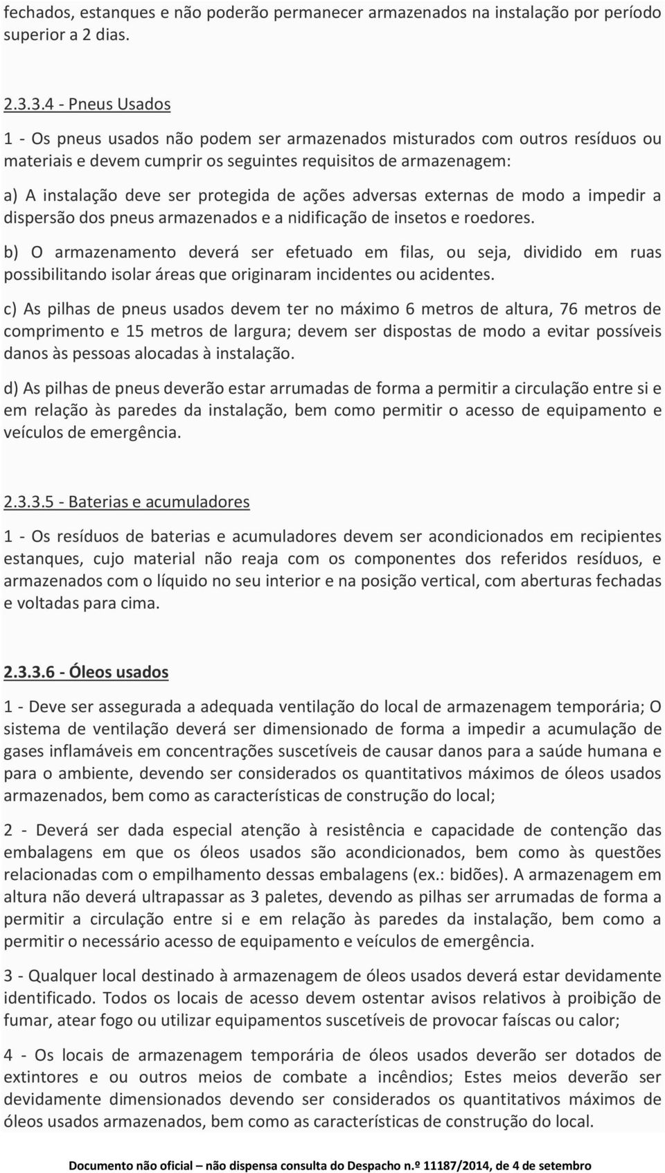 de ações adversas externas de modo a impedir a dispersão dos pneus armazenados e a nidificação de insetos e roedores.