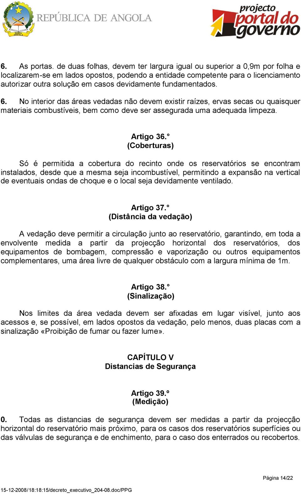 fundamentados. 6. No interior das áreas vedadas não devem existir raízes, ervas secas ou quaisquer materiais combustíveis, bem como deve ser assegurada uma adequada limpeza. Artigo 36.