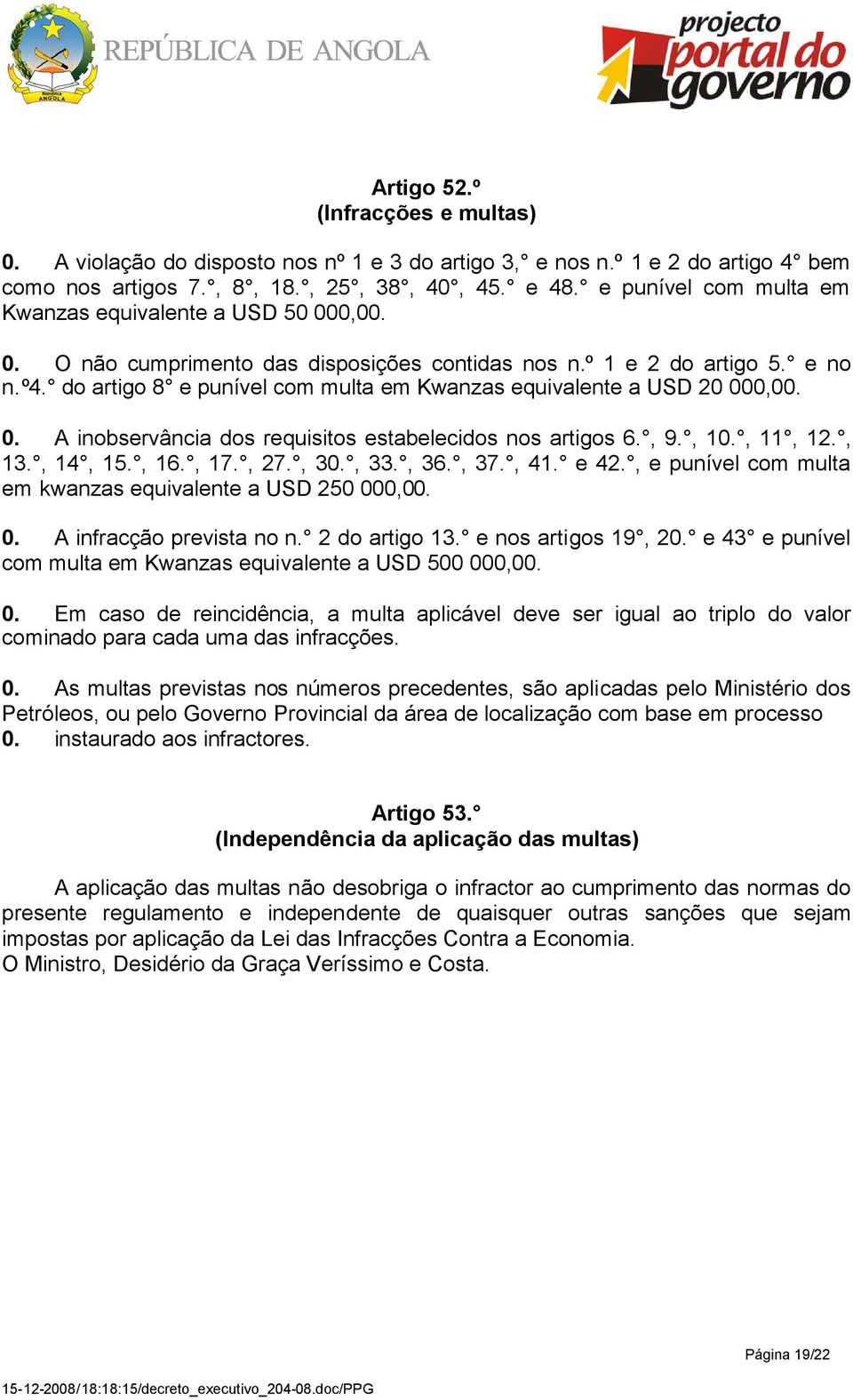 do artigo 8 e punível com multa em Kwanzas equivalente a USD 20 000,00. 0. A inobservância dos requisitos estabelecidos nos artigos 6., 9., 10., 11, 12., 13., 14, 15., 16., 17., 27., 30., 33., 36.