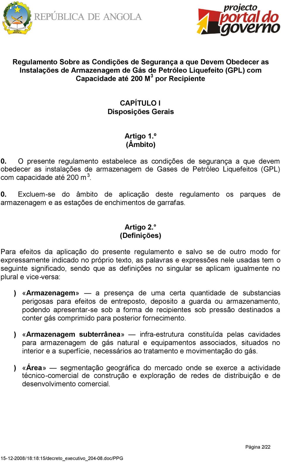 O presente regulamento estabelece as condições de segurança a que devem obedecer as instalações de armazenagem de Gases de Petróleo Liquefeitos (GPL) com capacidade até 200 m 3. 0.