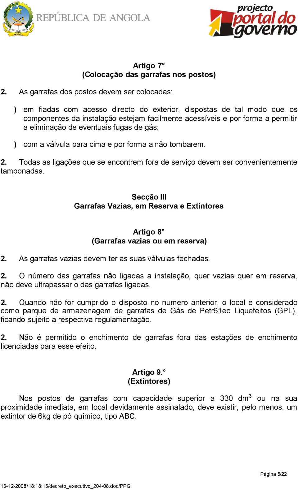 eliminação de eventuais fugas de gás; ) com a válvula para cima e por forma a não tombarem. 2. Todas as ligações que se encontrem fora de serviço devem ser convenientemente tamponadas.