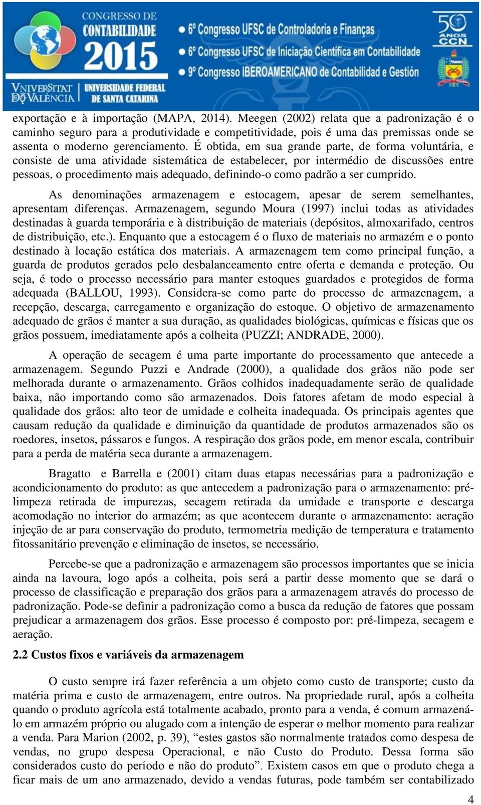 É obtida, em sua grande parte, de forma voluntária, e consiste de uma atividade sistemática de estabelecer, por intermédio de discussões entre pessoas, o procedimento mais adequado, definindo-o como