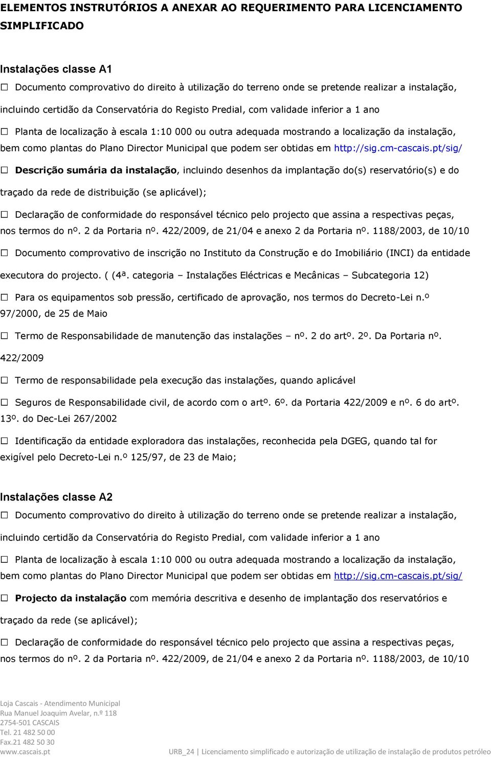 pt/sig/ Descrição sumária da instalação, incluindo desenhos da implantação do(s) reservatório(s) e do traçado da rede de distribuição (se aplicável); nos termos do nº. 2 da Portaria nº.