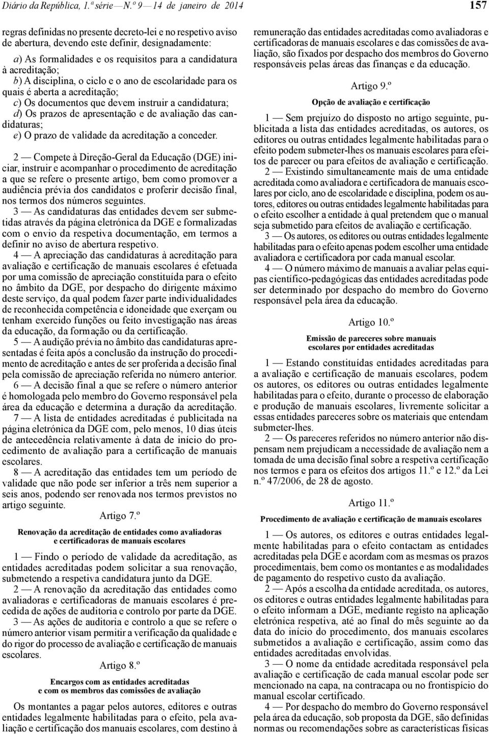 acreditação; b) A disciplina, o ciclo e o ano de escolaridade para os quais é aberta a acreditação; c) Os documentos que devem instruir a candidatura; d) Os prazos de apresentação e de avaliação das