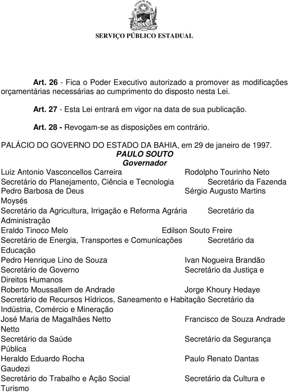 PAULO SOUTO Governador Luiz Antonio Vasconcellos Carreira Rodolpho Tourinho Neto Secretário do Planejamento, Ciência e Tecnologia Secretário da Fazenda Pedro Barbosa de Deus Sérgio Augusto Martins