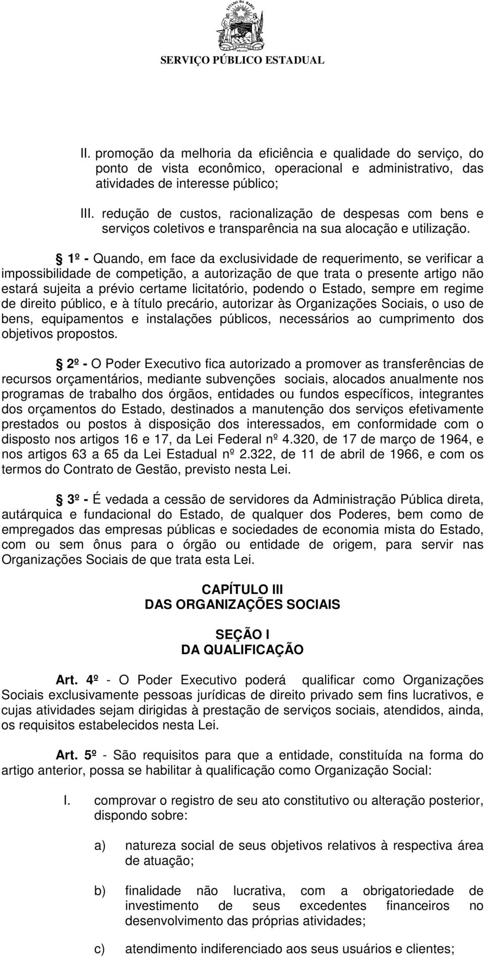 1º - Quando, em face da exclusividade de requerimento, se verificar a impossibilidade de competição, a autorização de que trata o presente artigo não estará sujeita a prévio certame licitatório,