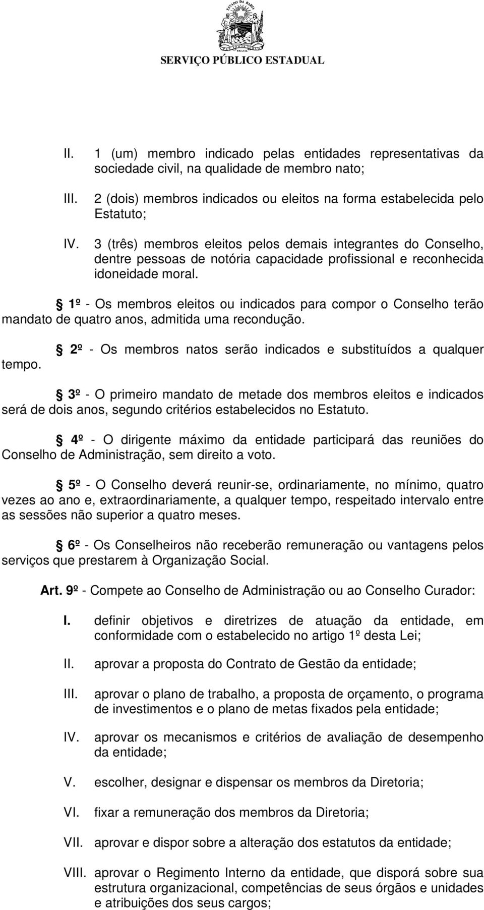 1º - Os membros eleitos ou indicados para compor o Conselho terão mandato de quatro anos, admitida uma recondução. tempo.