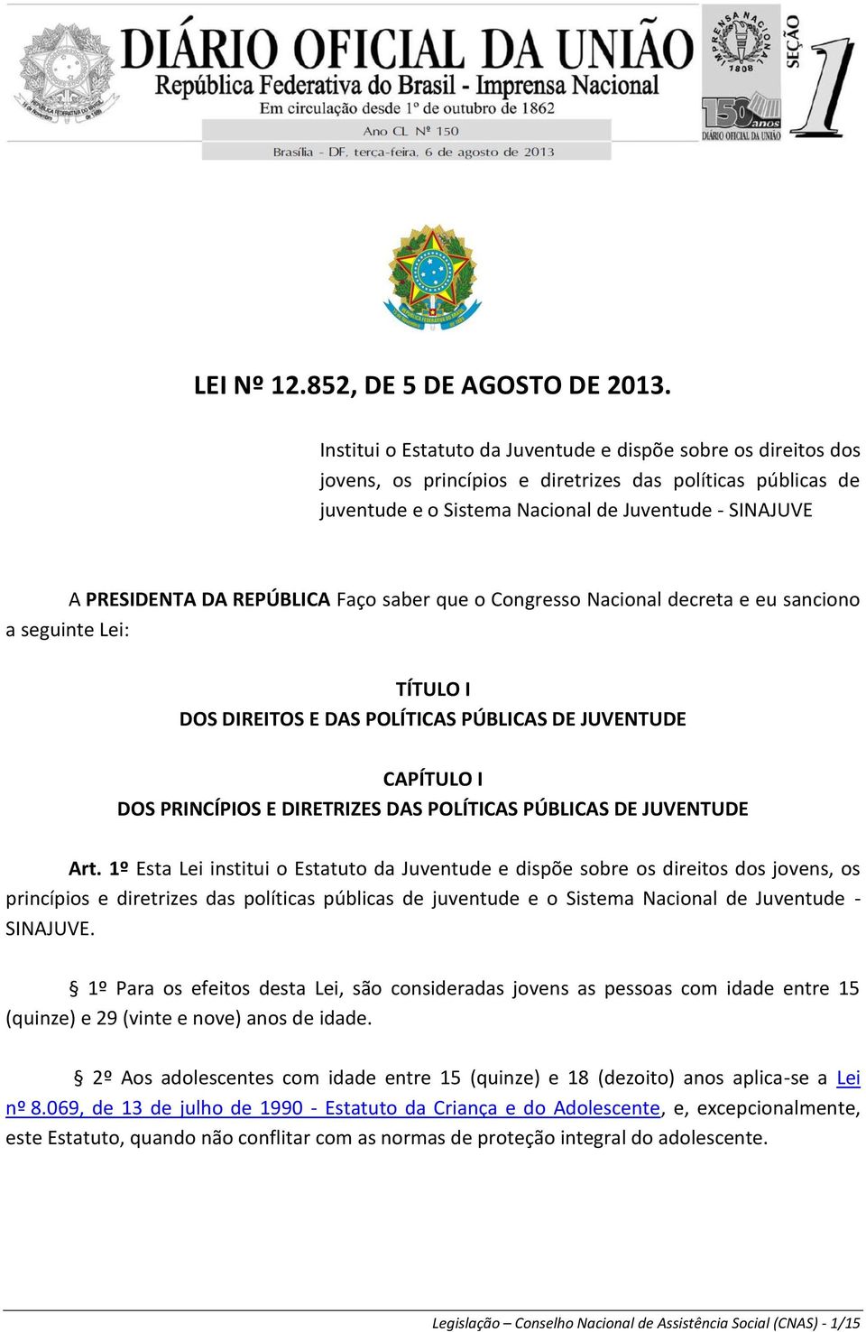 REPÚBLICA Faço saber que o Congresso Nacional decreta e eu sanciono a seguinte Lei: TÍTULO I DOS DIREITOS E DAS POLÍTICAS PÚBLICAS DE JUVENTUDE CAPÍTULO I DOS PRINCÍPIOS E DIRETRIZES DAS POLÍTICAS