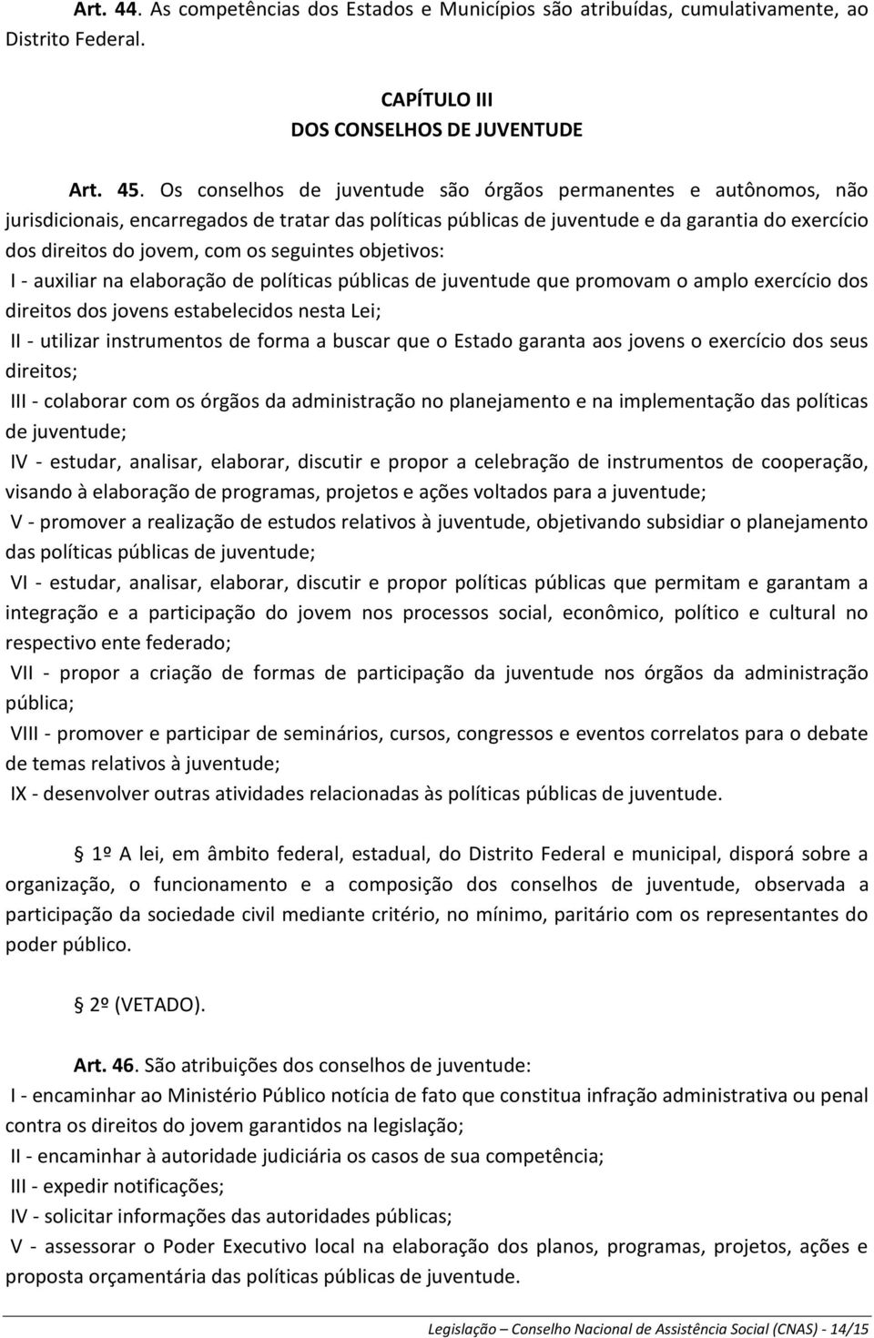 seguintes objetivos: I - auxiliar na elaboração de políticas públicas de juventude que promovam o amplo exercício dos direitos dos jovens estabelecidos nesta Lei; II - utilizar instrumentos de forma