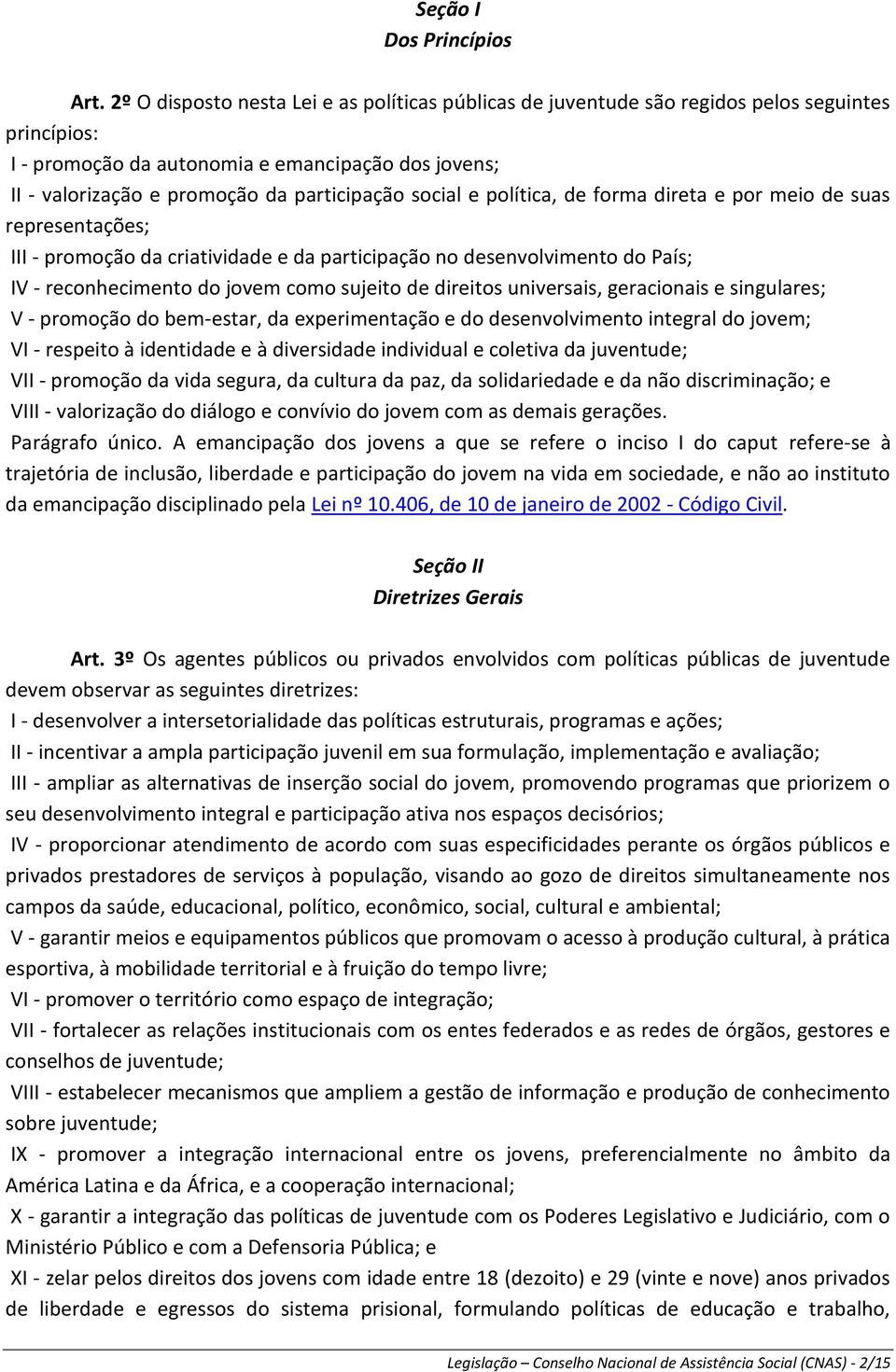 social e política, de forma direta e por meio de suas representações; III - promoção da criatividade e da participação no desenvolvimento do País; IV - reconhecimento do jovem como sujeito de