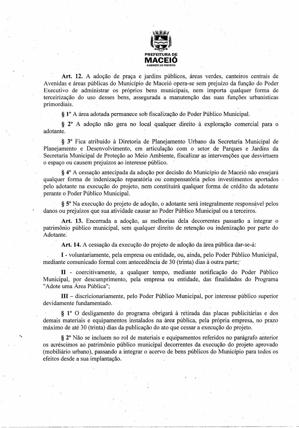 próprios bens municipais, nem importa qualquer forma de terceirização do. uso desses bens, assegurada a manutenção das suas funções urbanísticas primordiais.