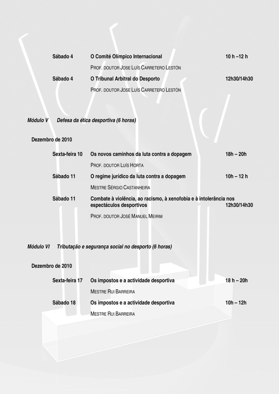 DOUTOR LUÍS HORTA Sábado 11 O regime jurídico da luta contra a dopagem 10h 12 h MESTRE SÉRGIO CASTANHEIRA Sábado 11 Combate à violência, ao racismo, à xenofobia e à intolerância nos