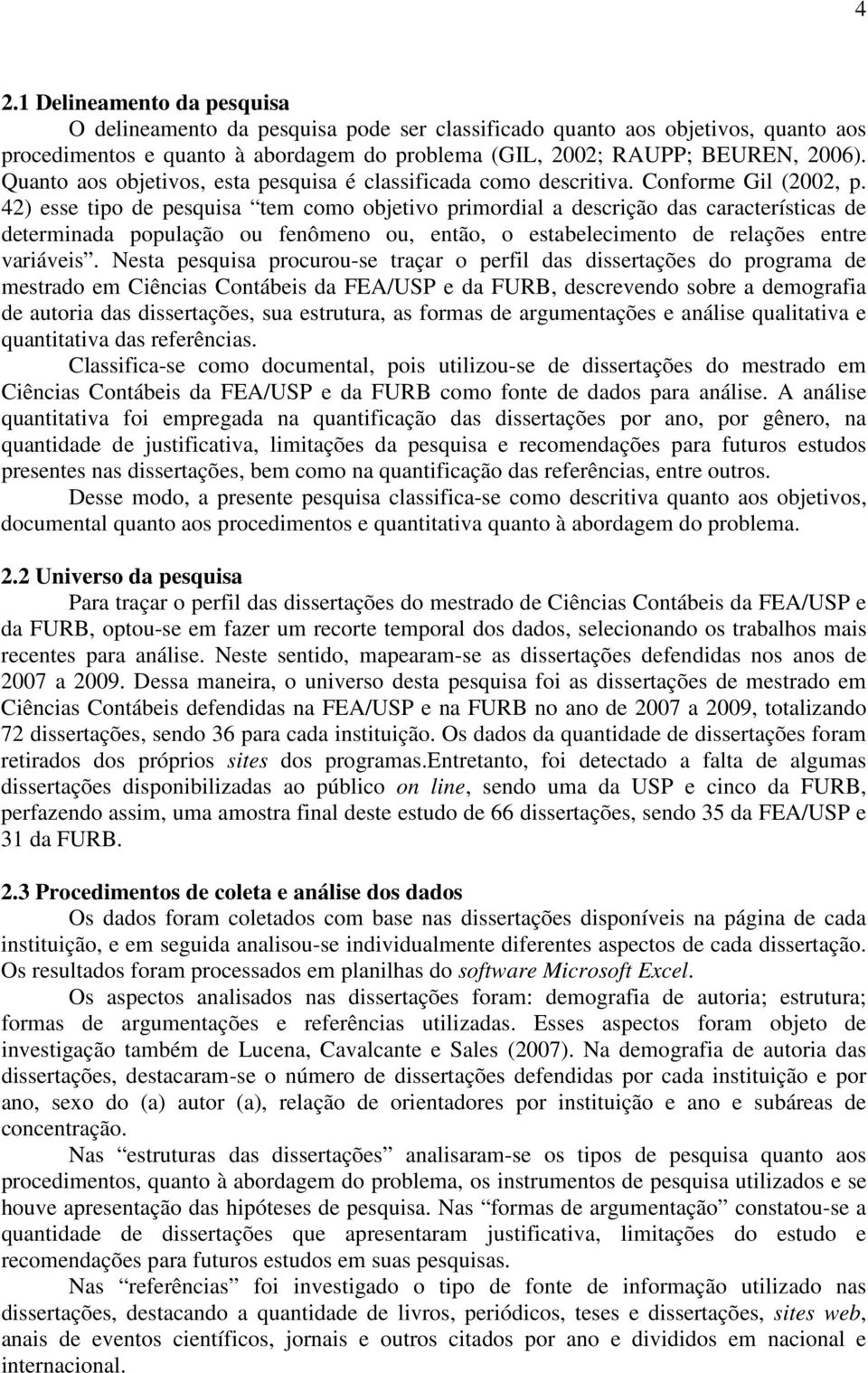 42) esse tipo de pesquisa tem como objetivo primordial a descrição das características de determinada população ou fenômeno ou, então, o estabelecimento de relações entre variáveis.