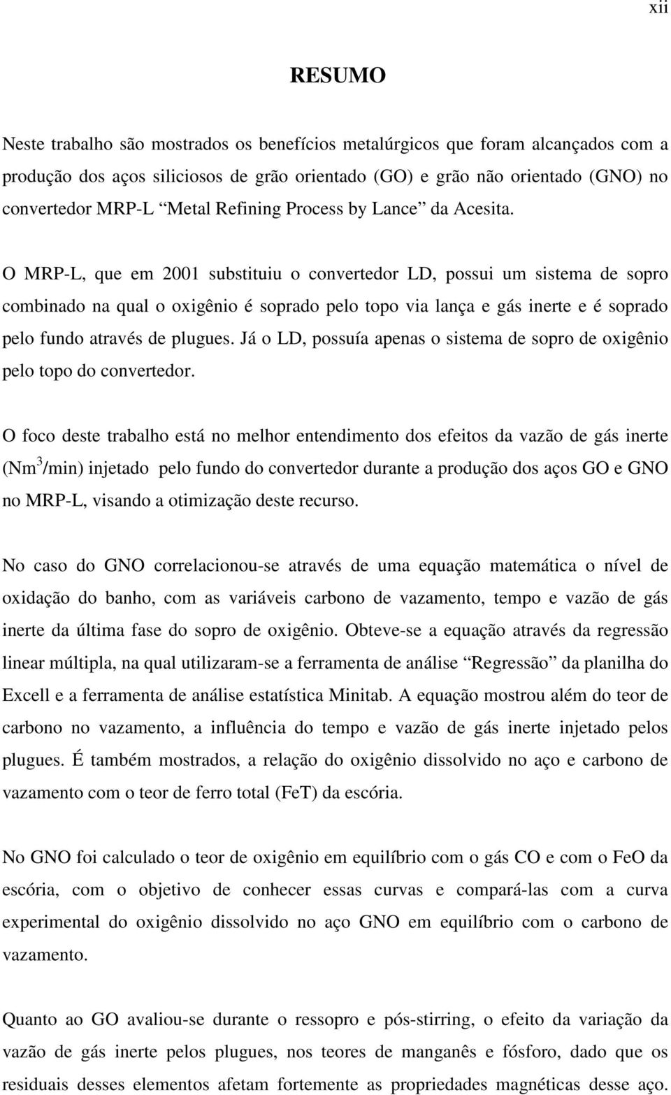 O MRP-L, que em 2001 substituiu o convertedor LD, possui um sistema de sopro combinado na qual o oxigênio é soprado pelo topo via lança e gás inerte e é soprado pelo fundo através de plugues.