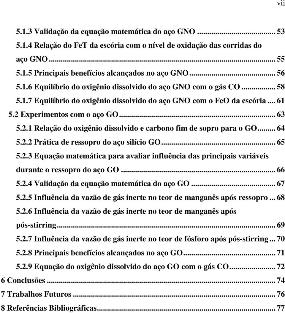 Experimentos com o aço GO... 63 5.2.1 Relação do oxigênio dissolvido e carbono fim de sopro para o GO... 64 5.2.2 Prática de ressopro do aço silício GO... 65 5.2.3 Equação matemática para avaliar influência das principais variáveis durante o ressopro do aço GO.