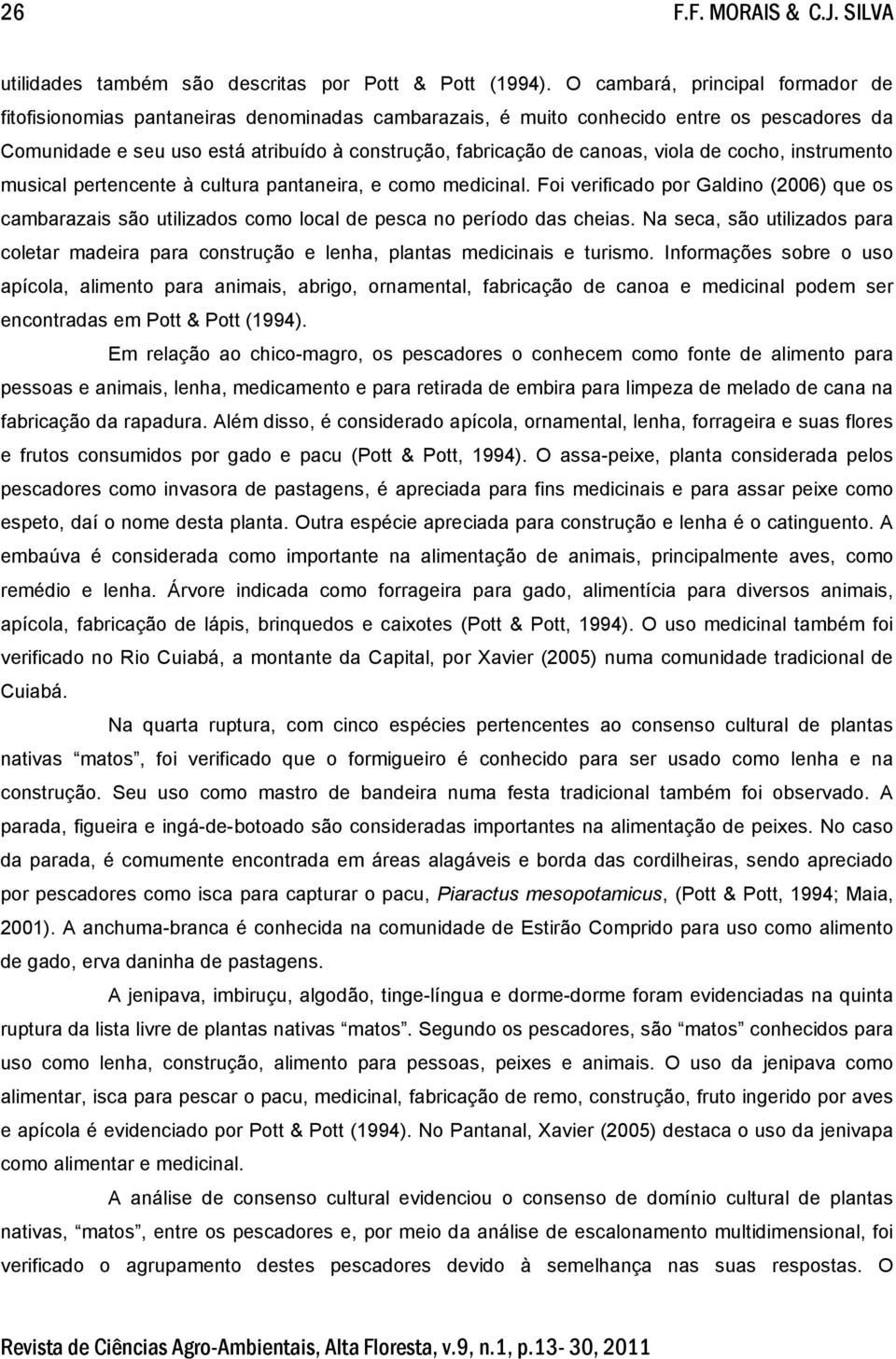 viola de cocho, instrumento musical pertencente à cultura pantaneira, e como medicinal. Foi verificado por Galdino (2006) que os cambarazais são utilizados como local de pesca no período das cheias.