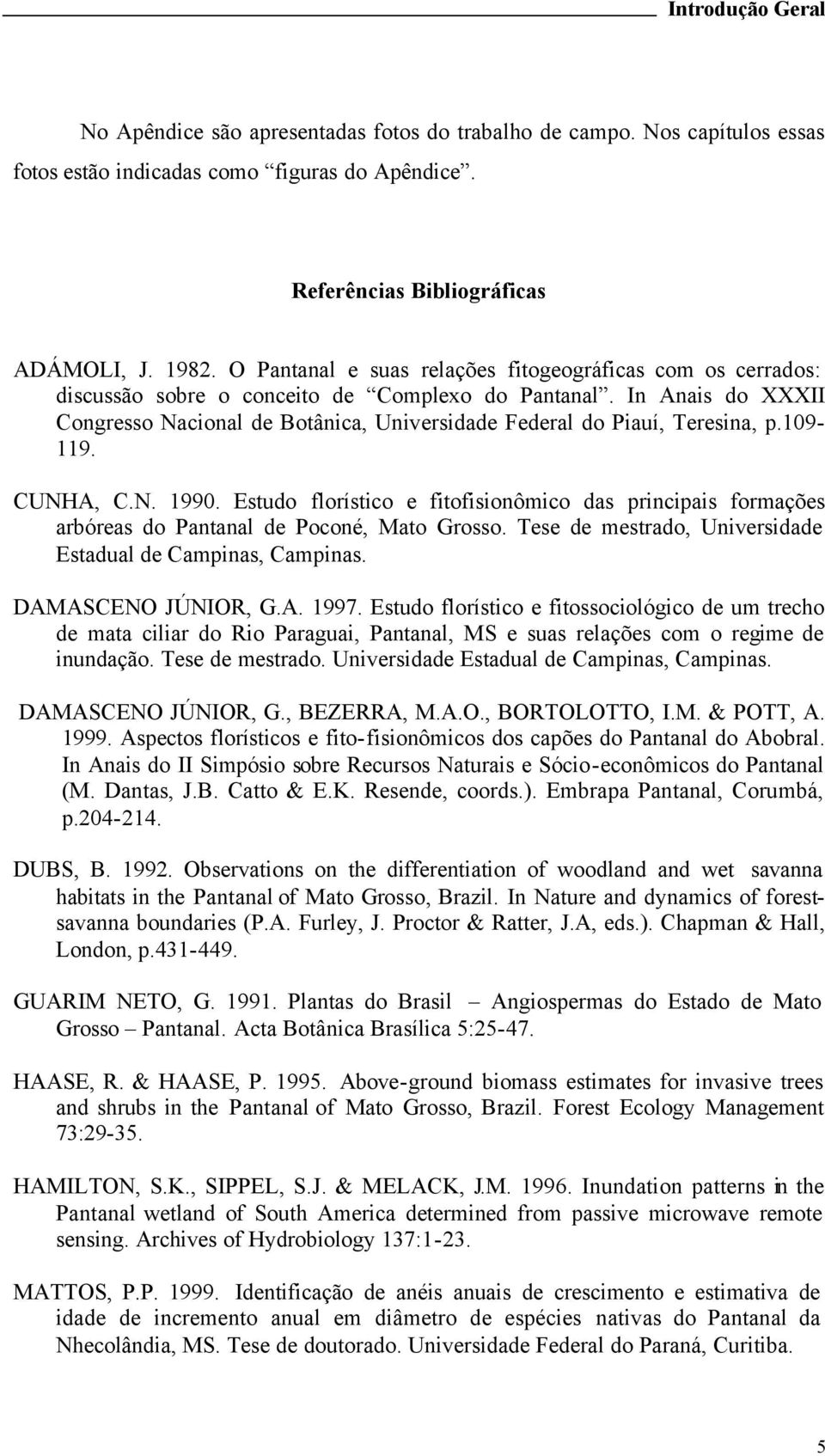 In Anais do XXXII Congresso Nacional de Botânica, Universidade Federal do Piauí, Teresina, p.109-119. CUNHA, C.N. 1990.