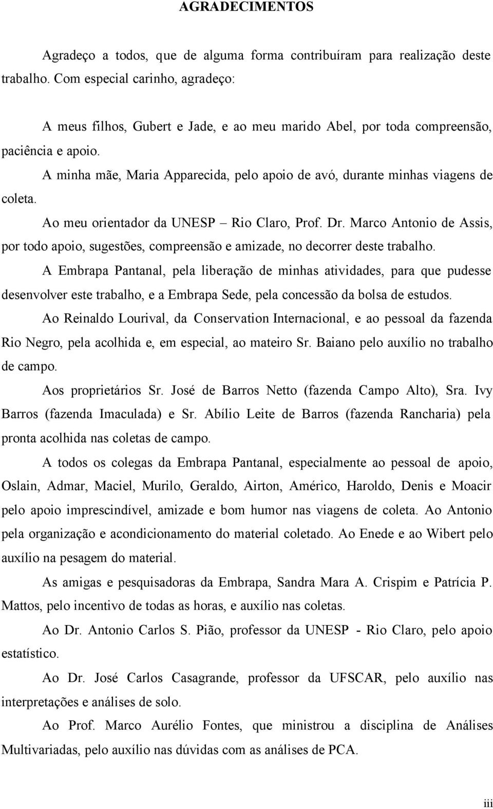 A minha mãe, Maria Apparecida, pelo apoio de avó, durante minhas viagens de coleta. Ao meu orientador da UNESP Rio Claro, Prof. Dr.