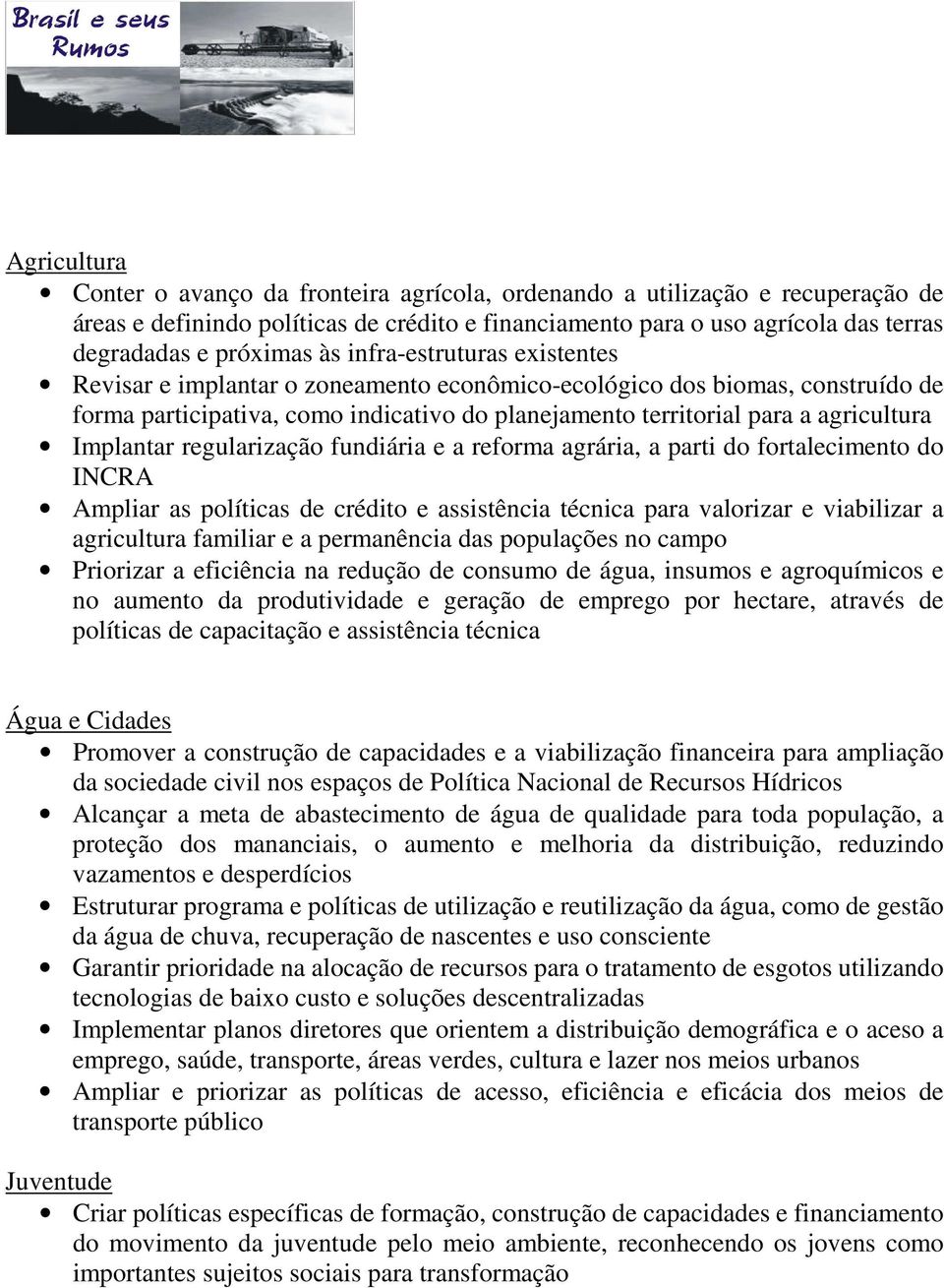 Implantar regularização fundiária e a reforma agrária, a parti do fortalecimento do INCRA Ampliar as políticas de crédito e assistência técnica para valorizar e viabilizar a agricultura familiar e a