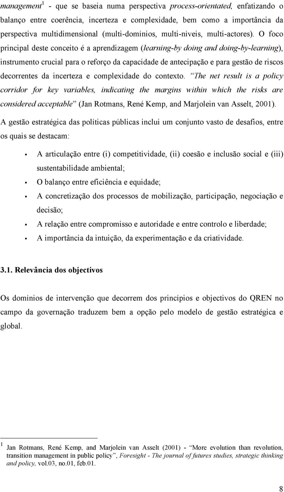 O foco principal deste conceito é a aprendizagem (learning-by doing and doing-by-learning), instrumento crucial para o reforço da capacidade de antecipação e para gestão de riscos decorrentes da