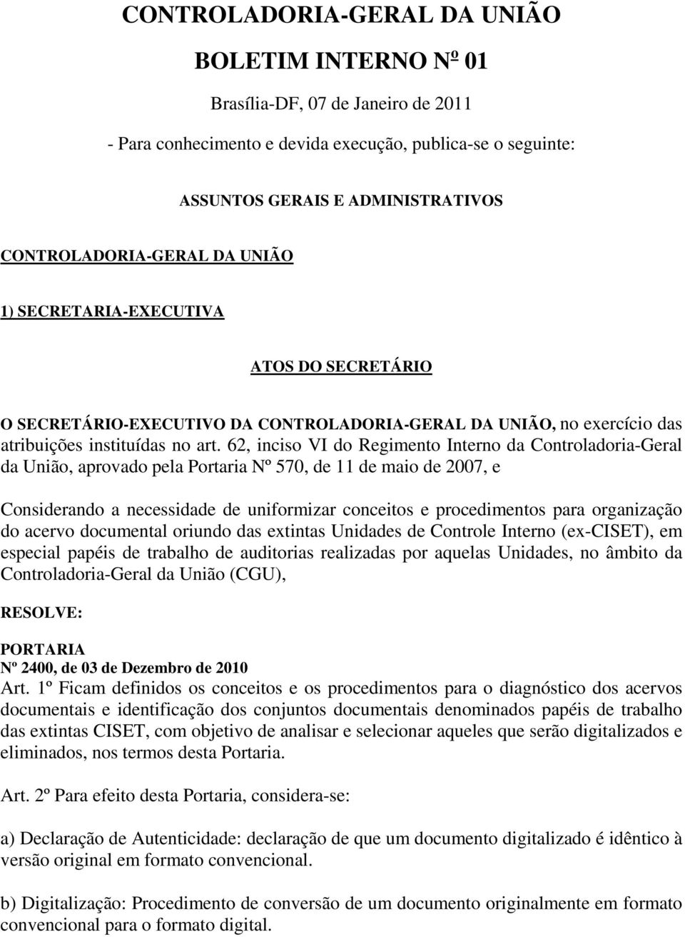 62, inciso VI do Regimento Interno da Controladoria-Geral da União, aprovado pela Portaria Nº 570, de 11 de maio de 2007, e Considerando a necessidade de uniformizar conceitos e procedimentos para