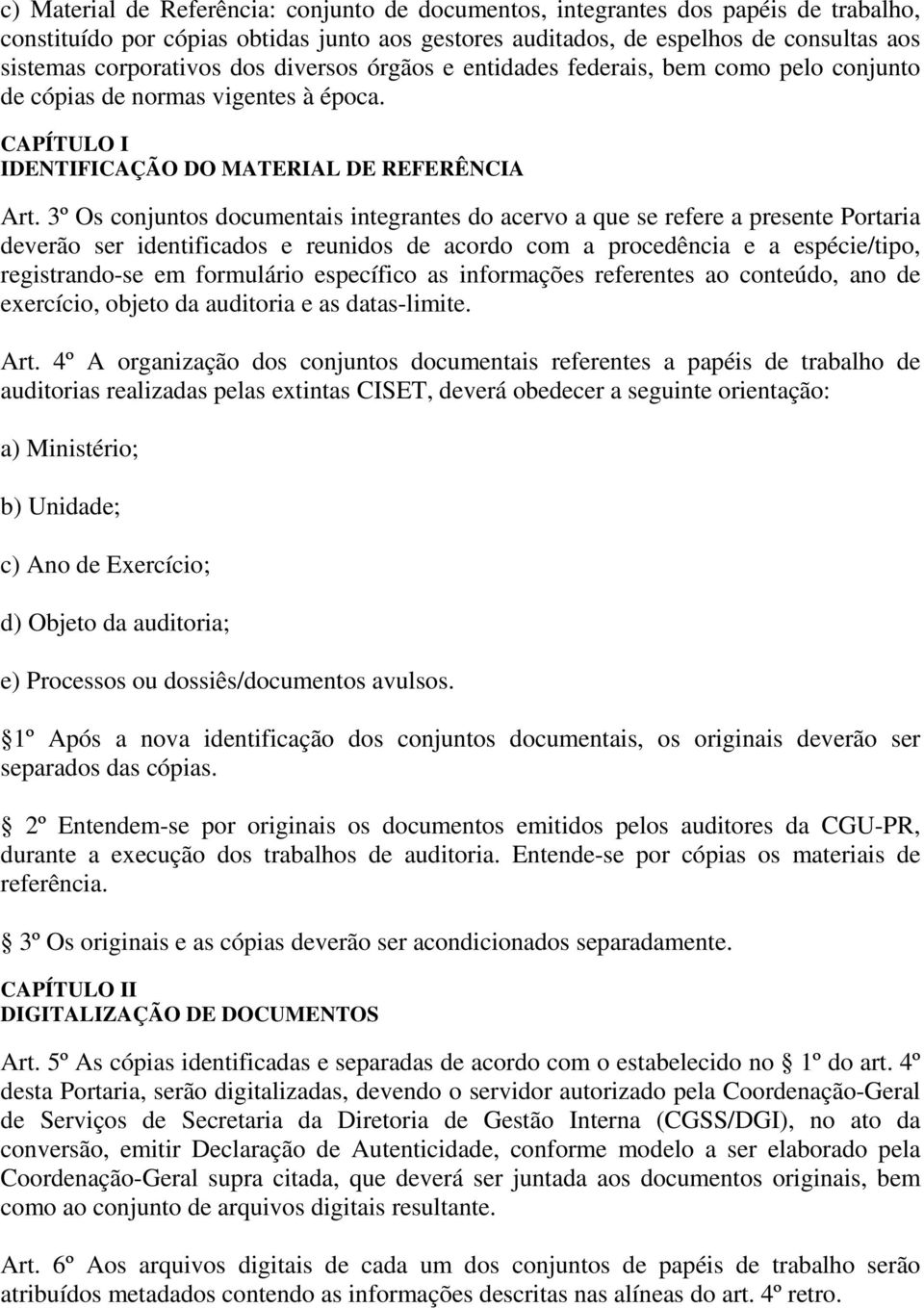 3º Os conjuntos documentais integrantes do acervo a que se refere a presente Portaria deverão ser identificados e reunidos de acordo com a procedência e a espécie/tipo, registrando-se em formulário