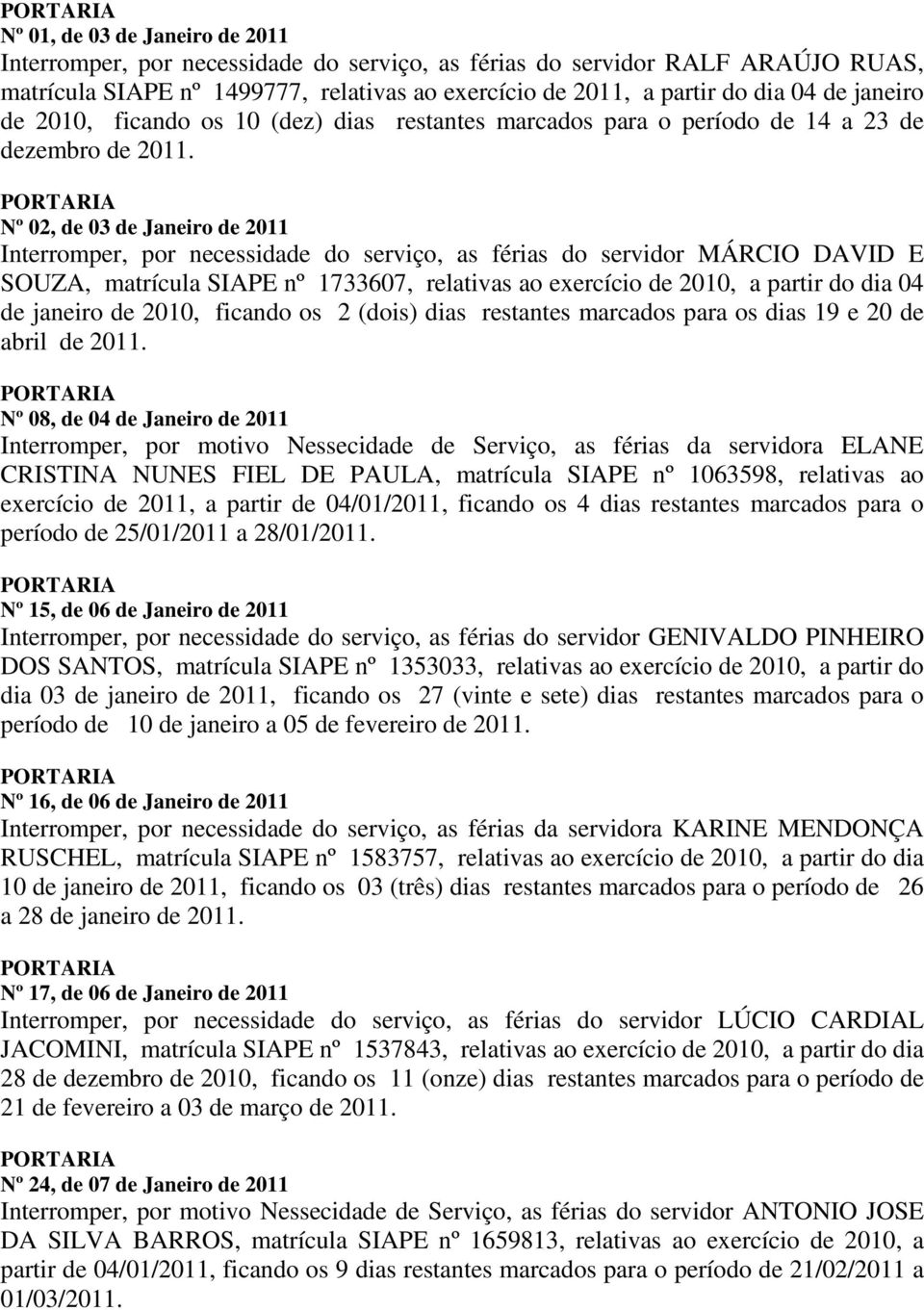 Nº 02, de 03 de Janeiro de 2011 Interromper, por necessidade do serviço, as férias do servidor MÁRCIO DAVID E SOUZA, matrícula SIAPE nº 1733607, relativas ao exercício de 2010, a partir do dia 04 de