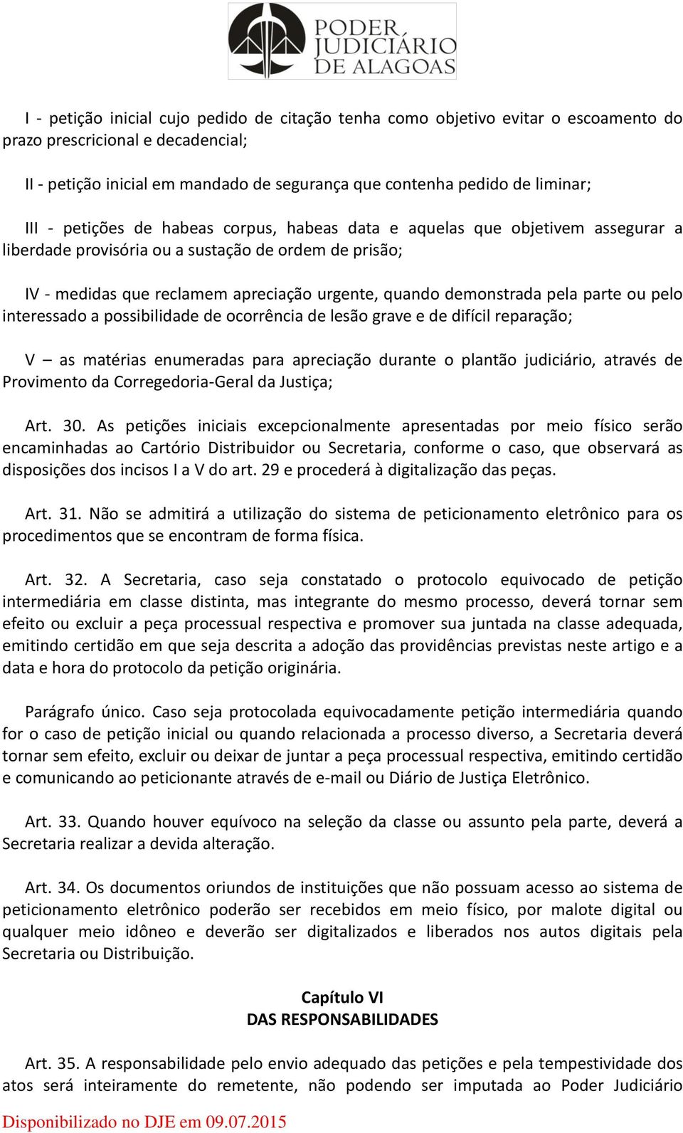 demonstrada pela parte ou pelo interessado a possibilidade de ocorrência de lesão grave e de difícil reparação; V as matérias enumeradas para apreciação durante o plantão judiciário, através de