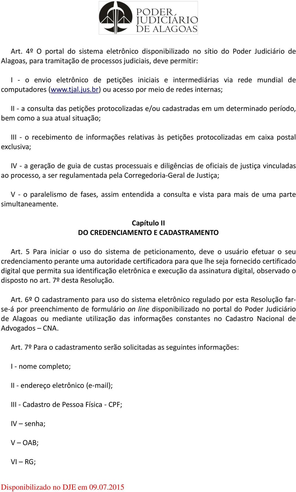 br) ou acesso por meio de redes internas; II - a consulta das petições protocolizadas e/ou cadastradas em um determinado período, bem como a sua atual situação; III - o recebimento de informações