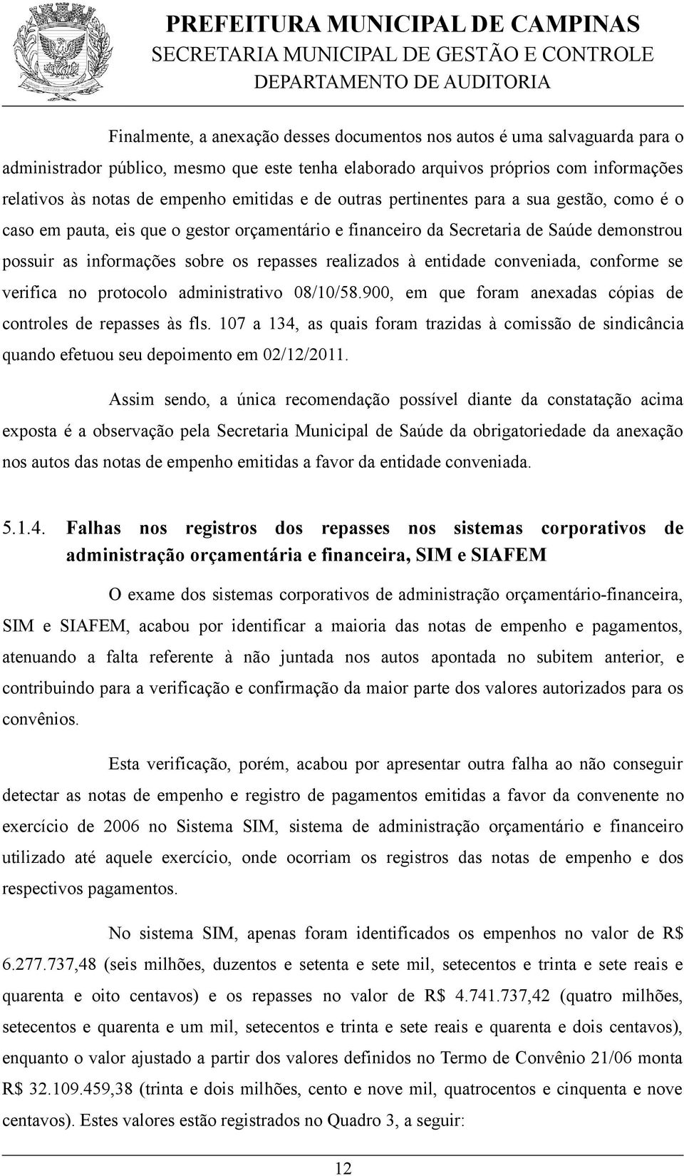 realizados à entidade conveniada, conforme se verifica no protocolo administrativo 08/10/58.900, em que foram anexadas cópias de controles de repasses às fls.