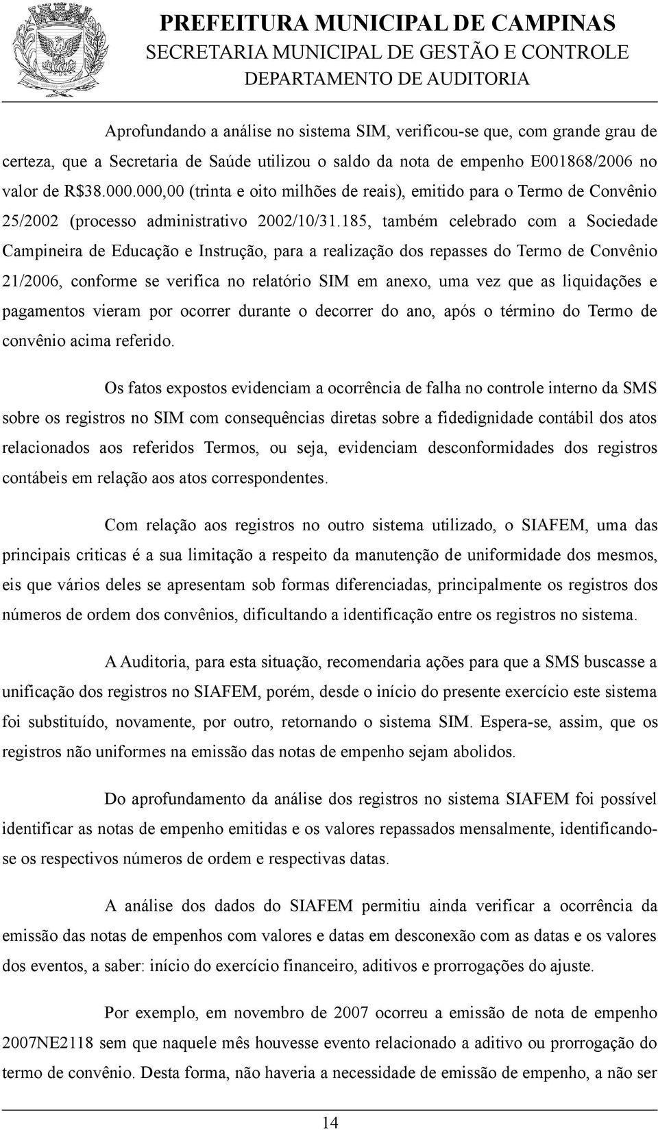 185, também celebrado com a Sociedade Campineira de Educação e Instrução, para a realização dos repasses do Termo de Convênio 21/2006, conforme se verifica no relatório SIM em anexo, uma vez que as