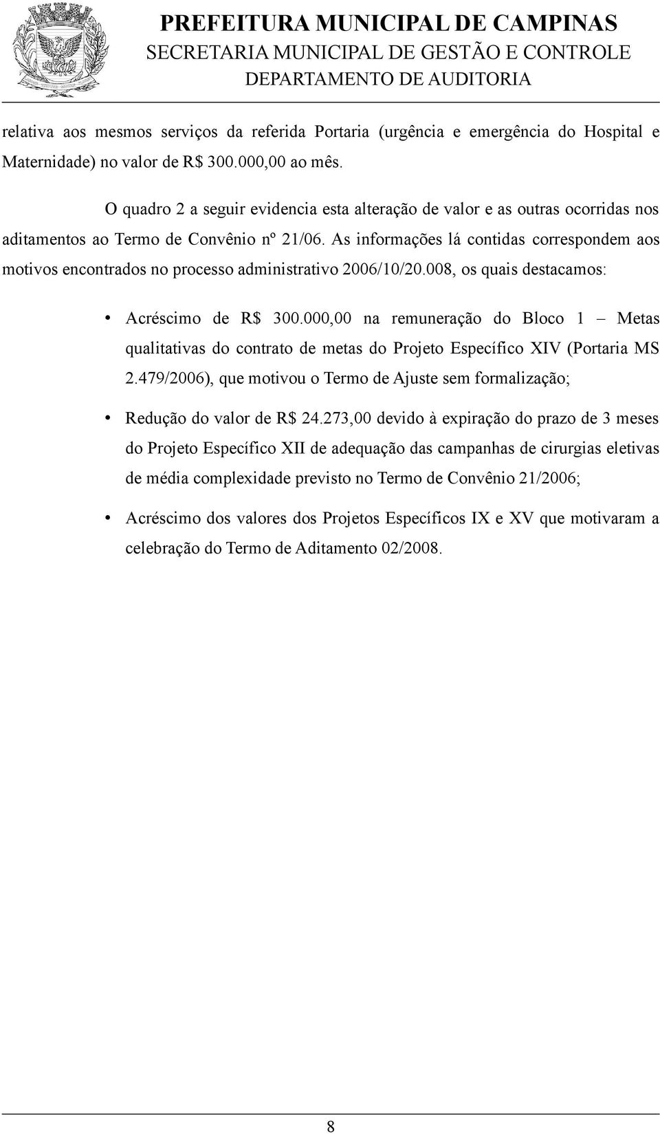 As informações lá contidas correspondem aos motivos encontrados no processo administrativo 2006/10/20.008, os quais destacamos: Acréscimo de R$ 300.