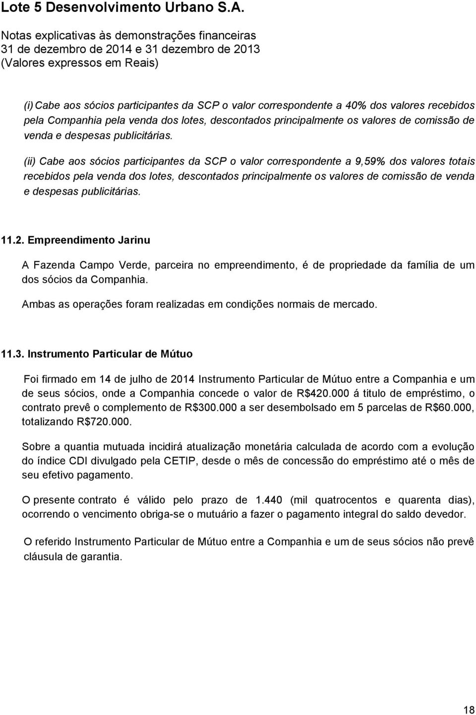 (ii) Cabe aos sócios participantes da SCP o valor correspondente a 9,59% dos valores totais recebidos pela venda dos lotes, descontados principalmente os valores de comissão de venda e despesas  11.2.