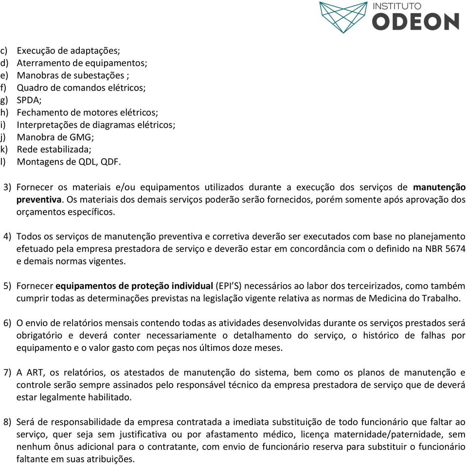 Os materiais dos demais serviços poderão serão fornecidos, porém somente após aprovação dos orçamentos específicos.