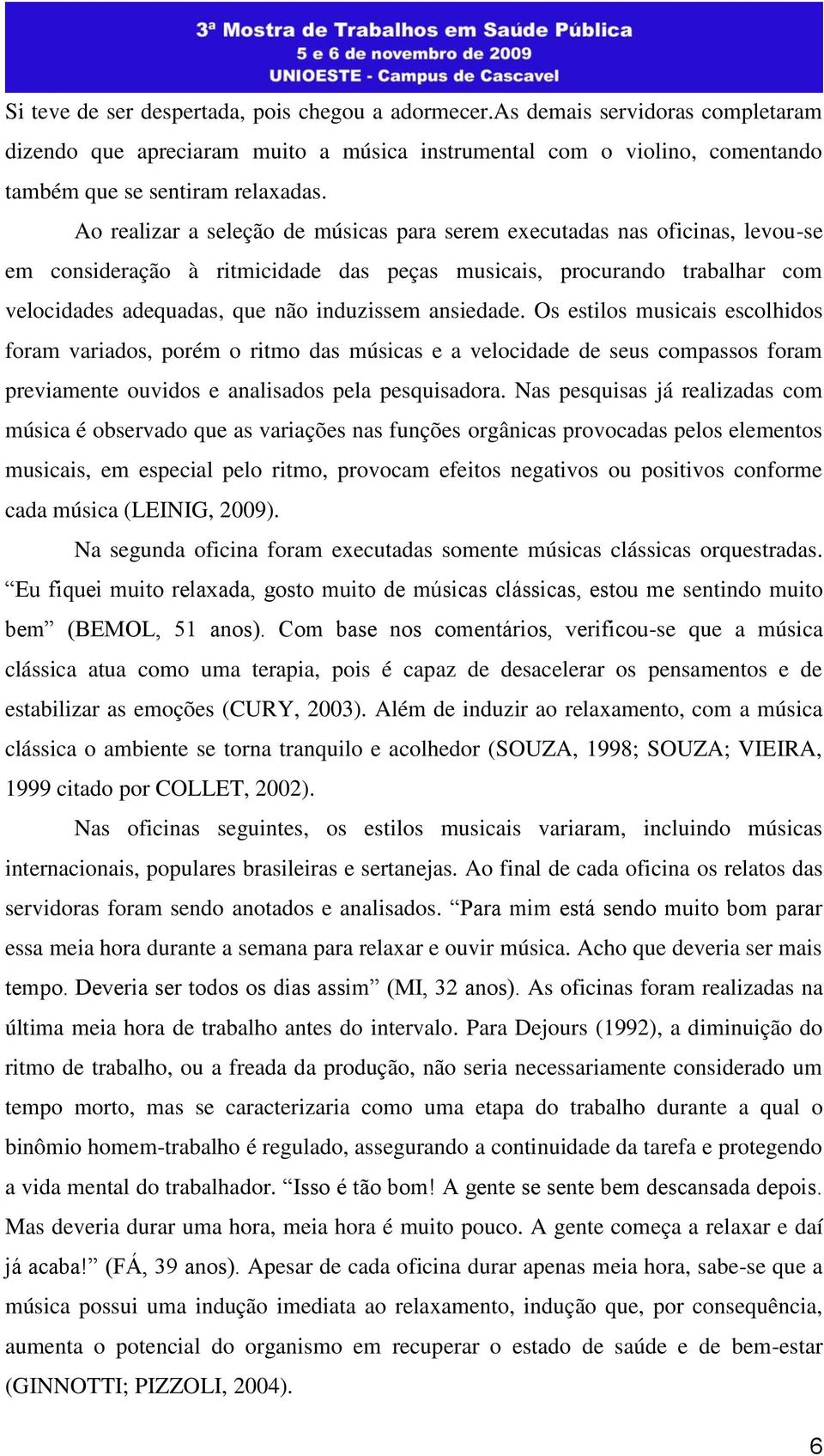 ansiedade. Os estilos musicais escolhidos foram variados, porém o ritmo das músicas e a velocidade de seus compassos foram previamente ouvidos e analisados pela pesquisadora.