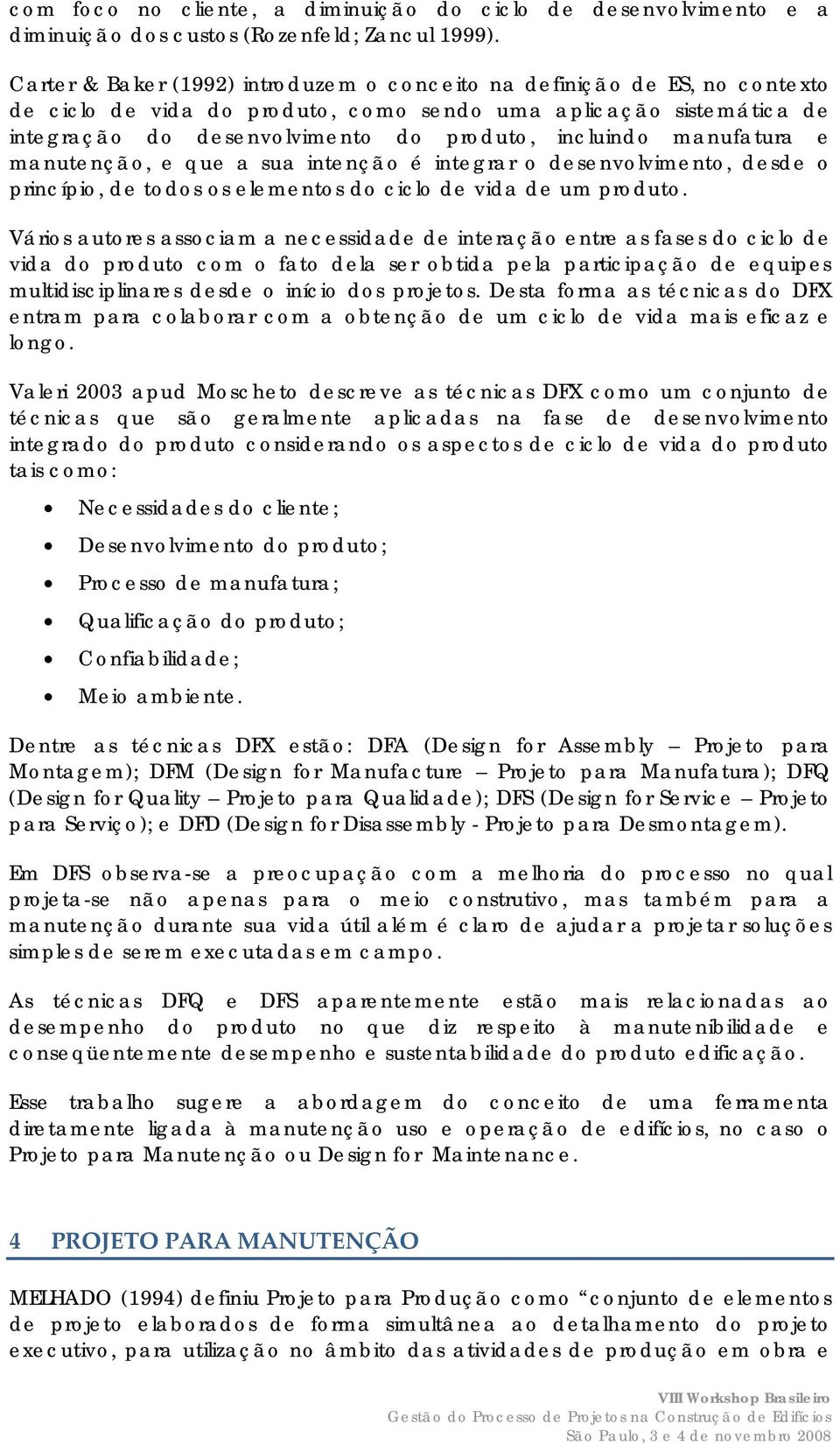 manufatura e manutenção, e que a sua intenção é integrar o desenvolvimento, desde o princípio, de todos os elementos do ciclo de vida de um produto.